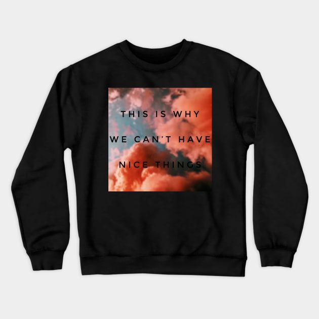 This is why we can’t have nice things Crewneck Sweatshirt by mike11209